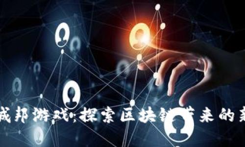 虚拟城邦游戏:探索区块链带来的新机遇