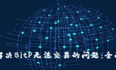 如何解决BitP无法交易的问