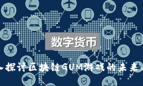 : 深入探讨区块链GUM游戏的未来与潜力