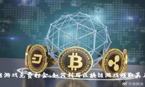 : 区块链游戏免费打金：如何利用区块链游戏赚取真正的金钱