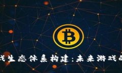 区块链游戏生态体系构建：未来游戏的变革之路