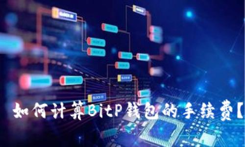 如何计算BitP钱包的手续费?