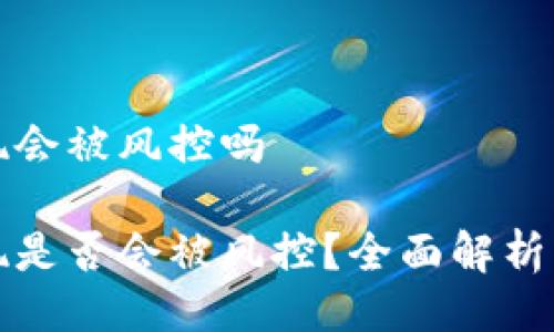比特派提现会被风控吗
比特派提现是否会被风控?全面解析与应对策略