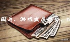 区块链游戏：高清图片与游戏发展趋势关键词：