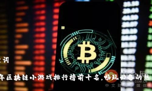 和关键词
2023年区块链小游戏排行榜前十名,畅玩必备的热门游戏