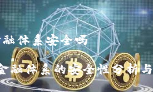 区块链金融体系安全吗
区块链金融体系的安全性分析与前景展望