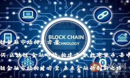 区块链金融市场构建方案
关键词:区块链,金融市场,构建方案,数字货币,去中心化
区块链金融市场构建方案:未来金融的创新之路