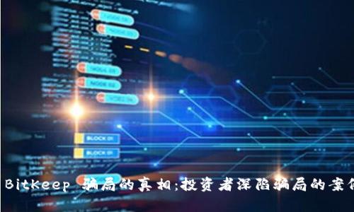 揭开 BitKeep 骗局的真相:投资者深陷骗局的案例分析
