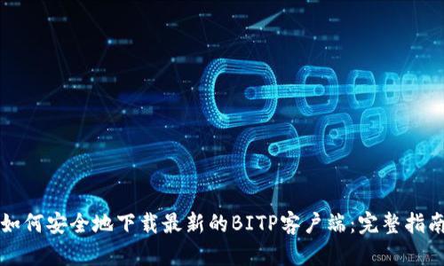 如何安全地下载最新的BITP客户端:完整指南
