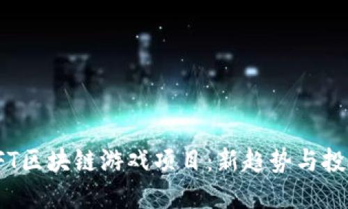 探索NFT区块链游戏项目：新趋势与投资机会