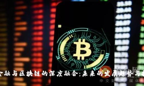 : 金融与区块链的深度融合:未来的发展趋势与挑战