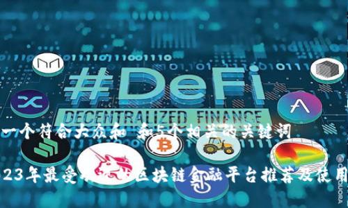 思考一个符合大众和 和5个相关的关键词
: 2023年最受欢迎的区块链金融平台推荐及使用评测