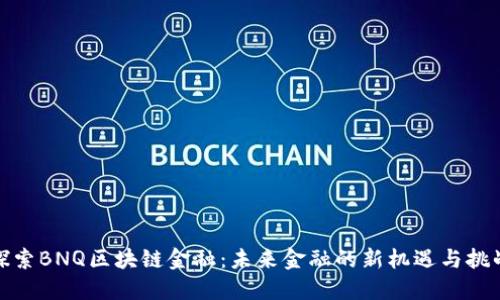 探索BNQ区块链金融:未来金融的新机遇与挑战