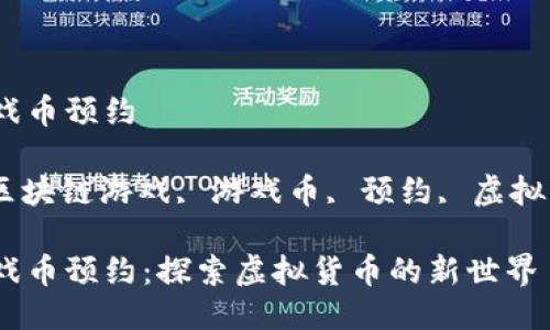 区块链游戏币预约
关键词: 区块链游戏, 游戏币, 预约, 虚拟货币, NFT
区块链游戏币预约:探索虚拟货币的新世界