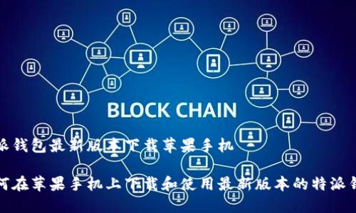 特派钱包最新版本下载苹果手机

如何在苹果手机上下载和使用最新版本的特派钱包