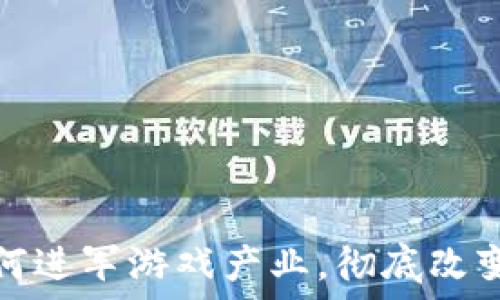   
区块链如何进军游戏产业，彻底改变游戏生态