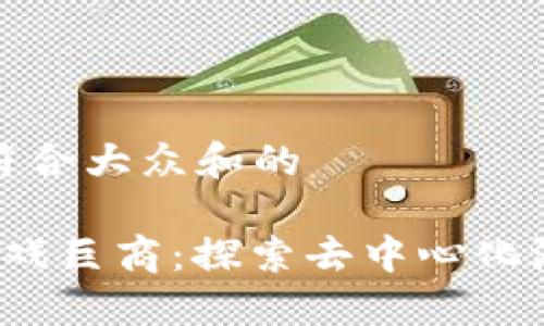 思考一个符合大众和的

 区块链游戏巨商：探索去中心化游戏的未来