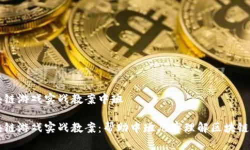 区块链游戏实战教案中班
区块链游戏实战教案:帮助中班儿童理解区块链技术