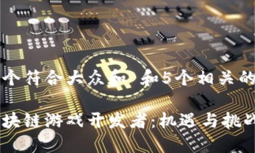思考一个符合大众和 和5个相关的关键词
国内区块链游戏开发者:机遇与挑战