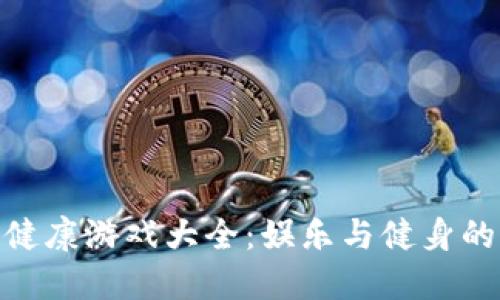 : 区块链健康游戏大全:娱乐与健身的完美结合
