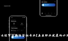  为什么进军区块链金融专业？未来职业发展的必