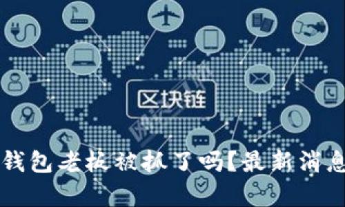 比特派钱包老板被抓了吗？最新消息与分析