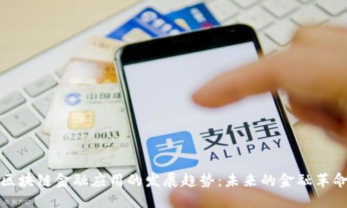 区块链金融应用的发展趋势:未来的金融革命