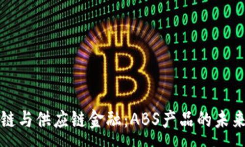 : 
区块链与供应链金融：ABS产品的未来趋势