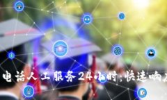 b特派客服电话人工服务24小时：快速响应您的需