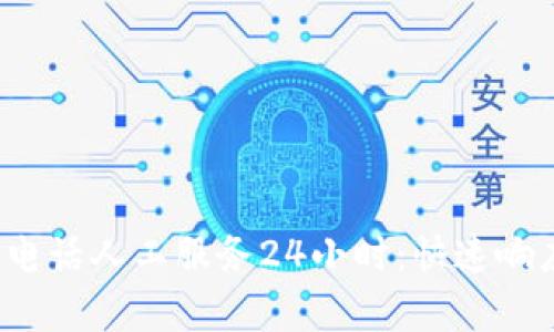 b特派客服电话人工服务24小时:快速响应您的需求