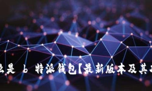 到底什么是 b 特派钱包?最新版本及其功能详解