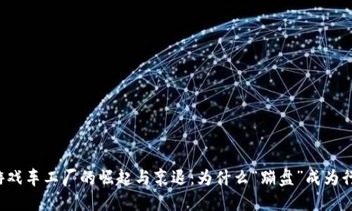 区块链游戏车工厂的崛起与衰退:为什么“蹦盘”成为行业热点?