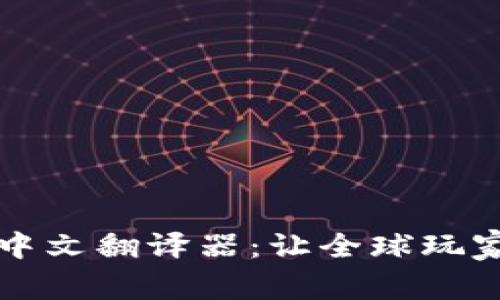 区块链游戏中文翻译器：让全球玩家无障碍交流