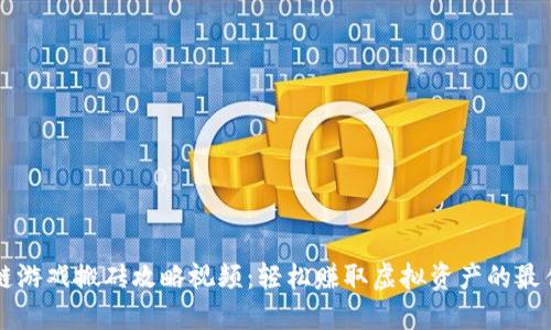 区块链游戏搬砖攻略视频:轻松赚取虚拟资产的最佳指南