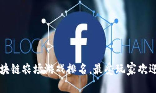 国内区块链农场游戏排名,最受玩家欢迎的选择!