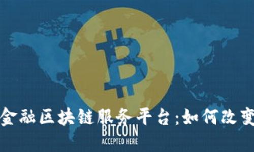 探索首笔跨境金融区块链服务平台:如何改变国际交易格局