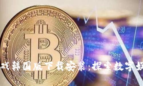 区块链游戏韩国版下载安装:探索数字娱乐新世界