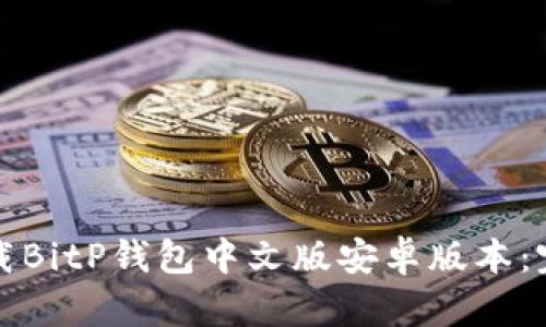 如何下载BitP钱包中文版安卓版本:完整指南