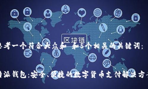 思考一个符合大众和 和5个相关的关键词:
特派钱包:安全、便捷的数字货币支付解决方案