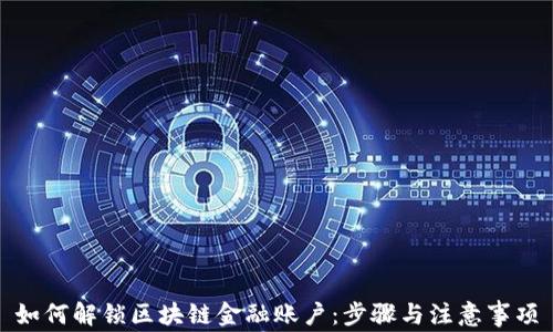 
如何解锁区块链金融账户：步骤与注意事项