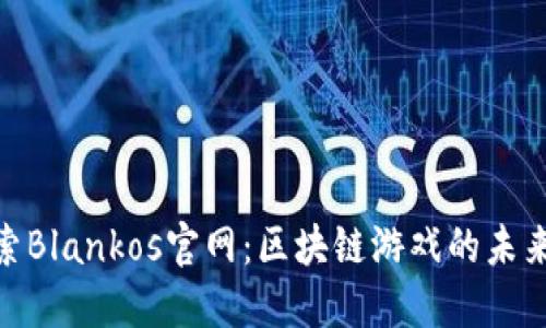 : 探索Blankos官网:区块链游戏的未来之路