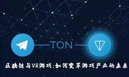 区块链与VR游戏:如何变革游戏产业的未来