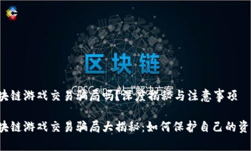 区块链游戏交易骗局吗？深度揭秘与注意事项

区块链游戏交易骗局大揭秘：如何保护自己的资产？