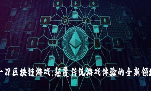 一刀区块链游戏：颠覆传统游戏体验的全新领域