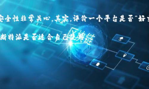 特派是近年来在网络交易、金融投资等领域兴起的一种平台，很多用户对其交易性能及安全性非常关心。其实，评价一个平台是否“好交易”，往往要从多个角度来分析，比如交易的安全性、手续费、用户体验、客户服务等方面。

在这篇文章中，我们将通过分析特派的特点、优缺点以及回答一些相关问题，来帮助您判断特派是否适合自己使用。

特派好交易吗这个问题，可以从以下几个方面来探讨。

### 特派交易平台分析：优势与劣势