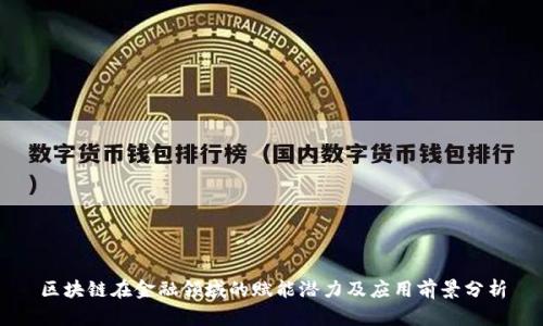 区块链在金融领域的赋能潜力及应用前景分析