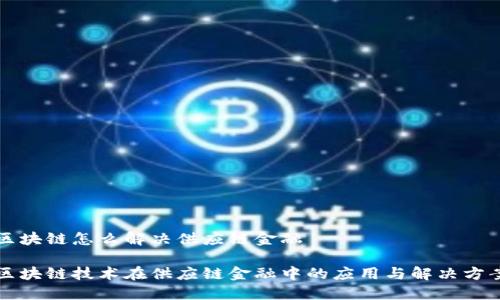 区块链怎么解决供应链金融
区块链技术在供应链金融中的应用与解决方案