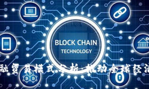 区块链金融贸易模式分析:推动全球经济的新动力