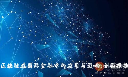 区块链在国际金融中的应用与影响:全面报告