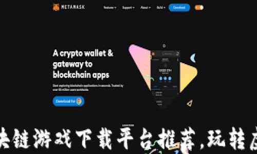 
最全区块链游戏下载平台推荐，玩转虚拟世界